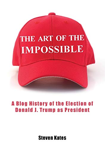 Stock image for The Art of the Impossible: A Blog History of the Election of Donald J. Trump as President for sale by Books Unplugged