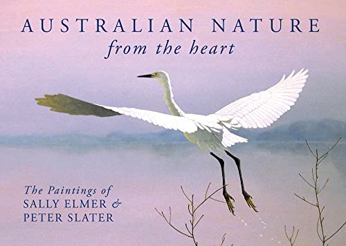 9781925546682: Australian Nature: From the Heart: The Paintings of Sally Elmer & Peter Slater