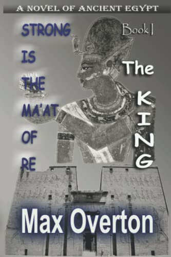Stock image for Strong is the Ma'at of Re, Book 1: The King: A Novel of Ancient Egypt (Strong is the Ma'at of Re, Ancient Egyptian Novels) for sale by SecondSale