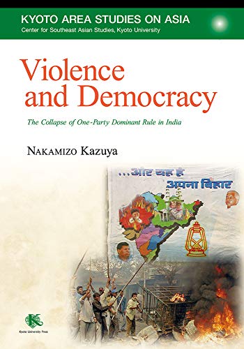 Beispielbild fr Violence and Democracy: The Collapse of One-Party Dominant Rule in India (Kyoto Area Studies on Asia: Center for Southeast Asia Studies, Kyoto University, 27) zum Verkauf von Redux Books