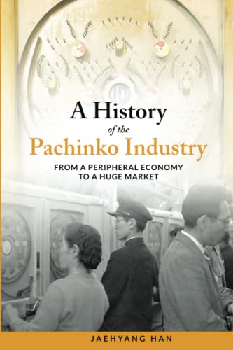 Beispielbild fr A History of Pachinko Industry: From a Peripheral Economy to a Huge Market zum Verkauf von THE SAINT BOOKSTORE