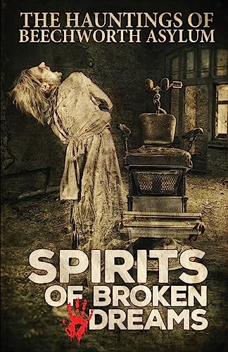 9781925623314: Spirits of Broken Dreams: The Hauntings of Beechworth Asylum