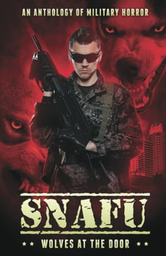 Beispielbild fr SNAFU: Wolves at the Door: An Anthology of Military Horror zum Verkauf von BooksRun