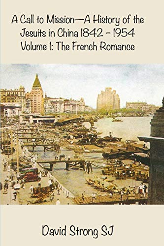 Stock image for A Call to Mission - A History of the Jesuits in China 1842-1954: Volume 1: The French Romance for sale by WorldofBooks