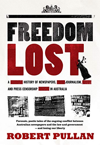 9781925644388: Freedom Lost: A History of Newspapers, Journalism and Press Censorship in Australia