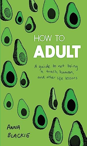 Stock image for How to Adult : A Guide to Not Being a Trash Human, and Other Life Lessons for sale by Better World Books