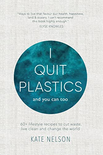 Stock image for I Quit Plastics : And You Can Too. 60+ Lifestyle Recipes to Cut Waste, Live Clean and Change the World for sale by Better World Books
