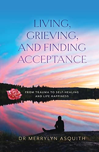 Beispielbild fr Living, Grieving, and Finding Acceptance: From Trauma to Self-Healing and Life Happiness zum Verkauf von ThriftBooks-Dallas