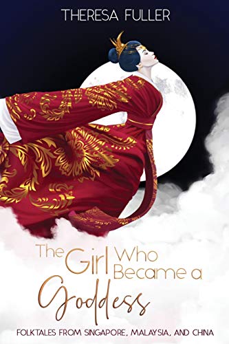 9781925748086: The Girl Who Became a Goddess: Folktales from Singapore, Malaysia and China