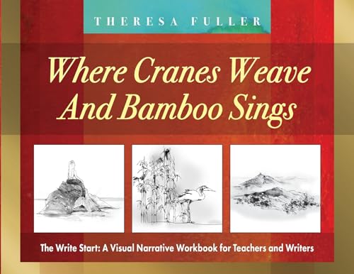 Imagen de archivo de Where Cranes Weave and Bamboo Sings: The Write Start: A Visual Narrative Workbook for Teachers and Writers a la venta por THE SAINT BOOKSTORE