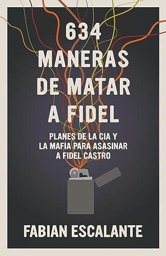 Imagen de archivo de 634 Maneras de matar a Fidel: Planes de la CIA y la Mafia para asasinar a Fidel Castro (Spanish Edition) [Paperback] Escalante, Fabian a la venta por Lakeside Books