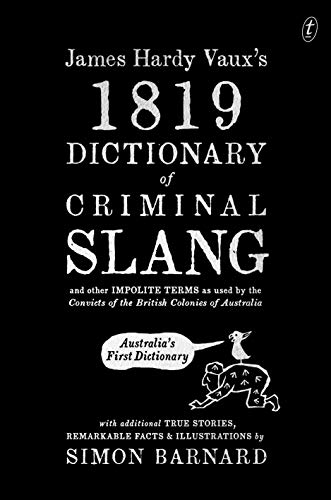 Stock image for James Hardy Vaux's 1819 Dictionary of Criminal Slang and Other Impolite terms as Used by the Convicts of the British Colonies of Australia for sale by Jason Books