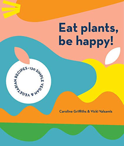 Beispielbild fr Eat Plants, Be Happy!: 130 simple vegan and vegetarian recipes zum Verkauf von WorldofBooks
