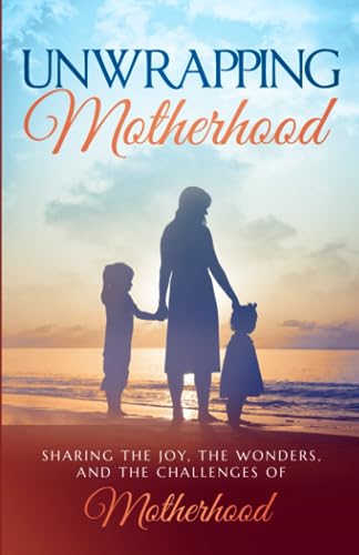 Stock image for Unwrapping Motherhood: Sharing the joy, the wonders, and the challenges of motherhood for sale by GF Books, Inc.