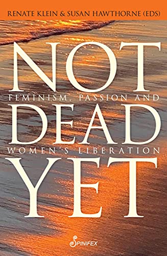 9781925950328: Not Dead Yet: Feminism, Passion and Women’s Liberation