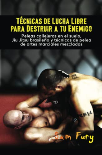 Stock image for Tcnicas de Lucha Libre para Destruir a tu Enemigo: Peleas callejeras en el suelo, Jiu Jitsu brasileo y tcnicas de pelea de artes marciales mezcladas (Defensa Personal) (Spanish Edition) for sale by GF Books, Inc.