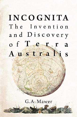 9781925984453: Incognita: The Invention and Discovery of Terra Australis
