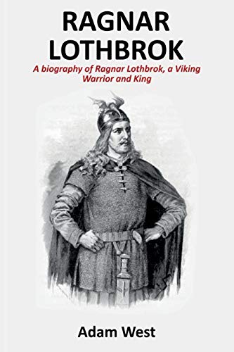 Beispielbild fr Ragnar Lothbrok: A Biography of Ragnar Lothbrok, A Viking Warrior and King zum Verkauf von Buchpark