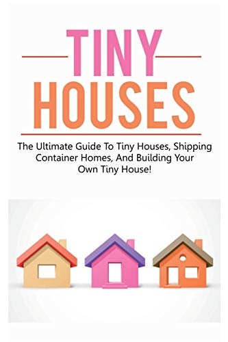 Beispielbild fr Tiny Houses: The ultimate guide to tiny houses, shipping container homes, and building your own tiny house! zum Verkauf von Buchpark