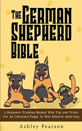 Beispielbild fr The German Shepherd Bible - A Beginners Training Manual With Tips and Tricks For An Untrained Puppy To Well Behaved Adult Dog zum Verkauf von Buchpark