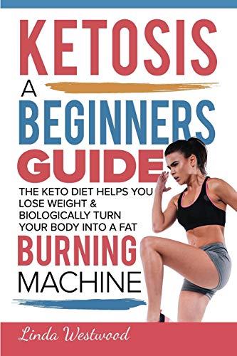 Stock image for Ketosis: A Beginners Guide On How The Keto Diet Helps You Lose Weight & Biologically Turn Your Body Into A Fat Burning Machine for sale by ThriftBooks-Dallas