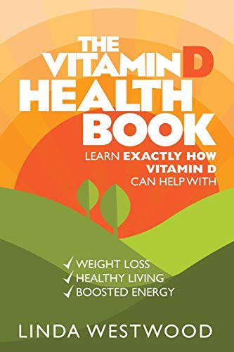 9781925997262: The Vitamin D Health Book (3rd Edition): Learn Exactly How Vitamin D Can Help With Weight Loss, Healthy Living & Boosted Energy!
