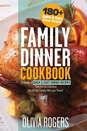 Imagen de archivo de Family Dinner Cookbook: A Variety of 180+ Quick & Easy Dinner Recipes That Are So Delicious The Whole Family Will Love Them! (Family Cookbook) a la venta por HPB-Red