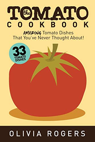 9781925997897: The Tomato Cookbook (2nd Edition): 33 Amazing Tomato Dishes That You've Never Thought About!