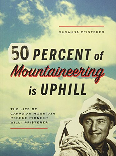 Beispielbild fr Fifty Percent of Mountaineering Is Uphill : The Life of Canadian Mountain Rescue Pioneer Willi Pfisterer zum Verkauf von Better World Books