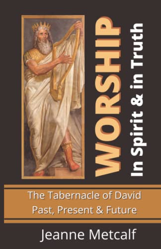 Stock image for Worship in Spirit & in Truth: The Tabernacle of David - Past, Present & Future for sale by Chiron Media