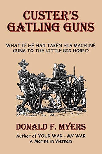 Beispielbild fr Custer's Gatling Guns : What If He Had Taken His Machine Guns to the Little Big Horn? zum Verkauf von Better World Books