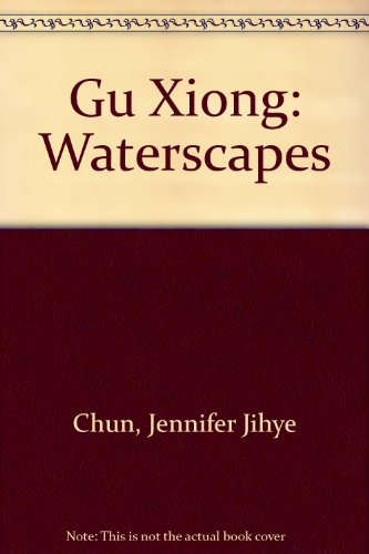 Gu Xiong: Waterscapes (9781926594156) by Chun, Jennifer Jihye; Lee, Chris; Wong, Rita