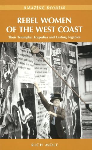 Rebel Women of the West Coast Their Triumphs, Tragedies Lasting Legacies Amazing Stories Heritage House Their Triumphs, Tragedies and Lasting Legacies - Rich Mole