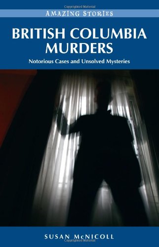 British Columbia Murders: Notorious Cases & Unsolved Mysteries (Amazing Stories (Heritage House))