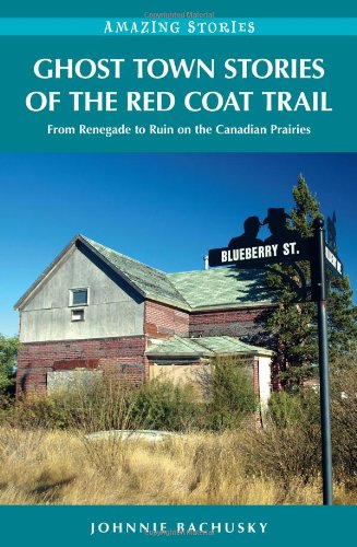 Beispielbild fr Ghost Town Stories of the Red Coat Trail: From Renegade to Ruin on the Canadian Prairies (Amazing Stories) zum Verkauf von Zoom Books Company