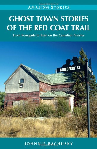 9781926613703: Ghost Town Stories of the Red Coat Trail: From Renegade to Ruin on the Canadian Prairies (Amazing Stories)