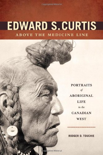 Stock image for Edward S. Curtis Above the Medicine Line: Portraits of Aboriginal Life in the Canadian West for sale by Smith Family Bookstore Downtown