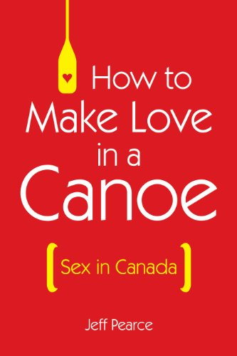 Stock image for How to Make Love in a Canoe: Sex in Canada for sale by GF Books, Inc.