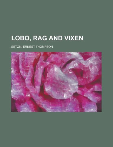 Lobo, Rag and Vixen (9781926683386) by Seton, Ernest Thompson