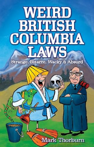 Beispielbild fr Weird British Columbia Laws: Strange, Bizarre, Wacky & Absurd zum Verkauf von medimops