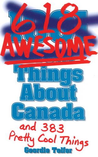 9781926700427: (1001) 618 Awesome Things About Canada: (and 383 Pretty Cool Things)