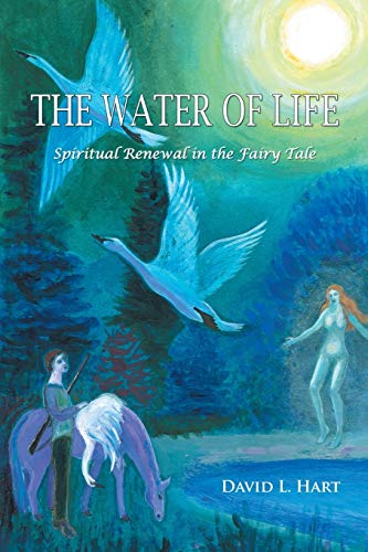 The Water of Life: Spiritual Renewal in the Fairy Tale, Revised Edition (9781926715988) by Hart, David L
