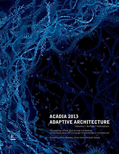 9781926724225: ACADIA 2013: Adaptive Architecture