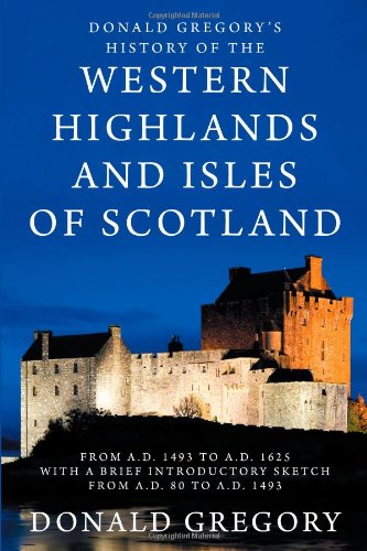 Beispielbild fr Donald Gregory's History of the Western Highlands and Isles of Scotland from A.D. 1493 to A.D. 1625 with a Brief Introductory Sketch from A.D. 80 to A zum Verkauf von ThriftBooks-Atlanta