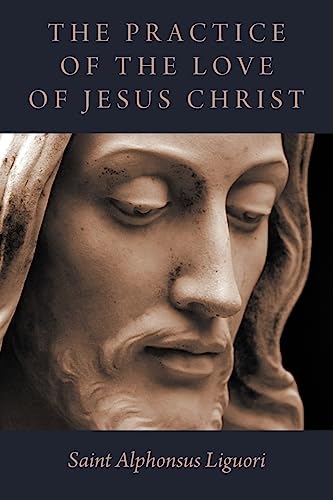 The Practice of the Love of Jesus Christ (9781926777139) by Liguori, Saint Alphonsus