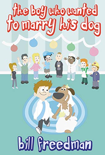 The Boy Who Wanted to Marry His Dog (9781926780108) by Bill Freedman