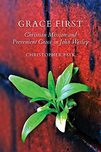 Stock image for Grace First: Christian Mission and Prevenient Grace in John Wesley for sale by Zoom Books Company