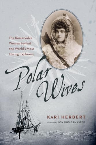 Polar Wives: The Remarkable Women behind the World's Most Daring Explorers