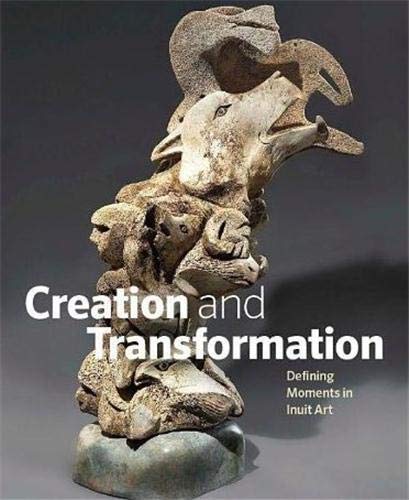 Imagen de archivo de Creation and Transformation : Defining Moments in Inuit Art a la venta por Better World Books