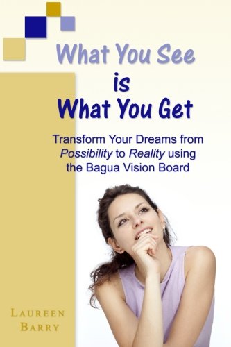 9781926825168: What You See is What You Get: Transform Your Dreams from Possibility to Reality Using the Bagua Vision Board by Laureen Barry (2011-01-27)